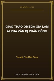 Giáo Thảo Omega Giả Làm Alpha Vẫn Bị Phản Công