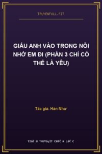Giấu Anh Vào Trong Nỗi Nhớ Em Đi (Phần 3 Chỉ Có Thể Là Yêu)