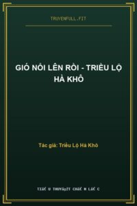Gió Nổi Lên Rồi – Triều Lộ Hà Khô