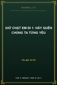 Giữ Chặt Em Đi 1: Hãy Quên Chúng Ta Từng Yêu