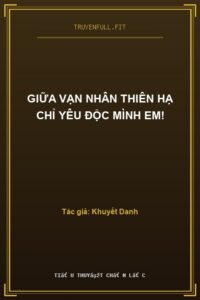 Giữa Vạn Nhân Thiên Hạ Chỉ Yêu Độc Mình Em!