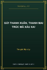 Gửi Thanh Xuân, Thanh Mai Trúc Mã Xấu Xa!