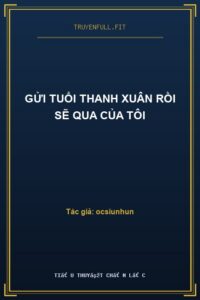 Gửi Tuổi Thanh Xuân Rồi Sẽ Qua Của Tôi