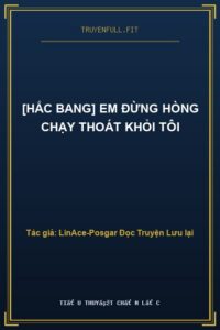 [Hắc Bang] Em Đừng Hòng Chạy Thoát Khỏi Tôi