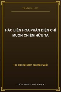 Hắc Liên Hoa Phản Diện Chỉ Muốn Chiếm Hữu Ta