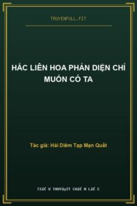 Hắc Liên Hoa Phản Diện Chỉ Muốn Có Ta