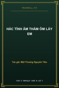 Hắc Tình Âm Thầm Ôm Lấy Em