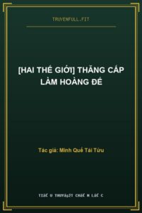 [Hai Thế Giới] Thăng Cấp Làm Hoàng Đế