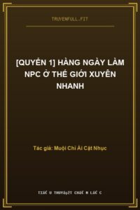 [Quyển 1] Hàng Ngày Làm NPC Ở Thế Giới Xuyên Nhanh