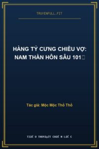 Hàng Tỷ Cưng Chiều Vợ: Nam Thần Hôn Sâu 101℃