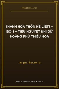 [Hạnh Hoa Thôn Hệ Liệt] – Bộ 1 – Tiểu Nguyệt Nhi Dữ Hoàng Phủ Thiểu Hoa