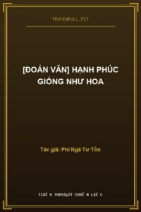 [Đoản Văn] Hạnh Phúc Giống Như Hoa