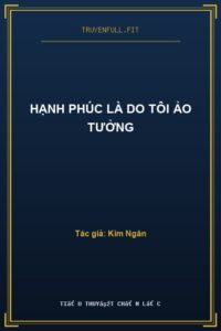 Hạnh Phúc Là Do Tôi Ảo Tưởng