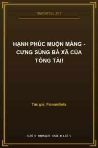 Hạnh Phúc Muộn Màng – Cưng Sủng Bà Xã Của Tổng Tài!