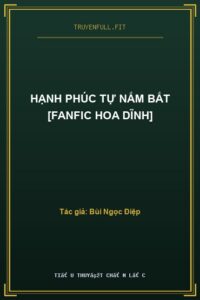 Hạnh Phúc Tự Nắm Bắt [Fanfic Hoa Dĩnh]