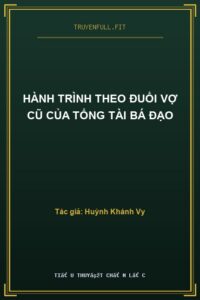 Hành Trình Theo Đuổi Vợ Cũ Của Tổng Tài Bá Đạo