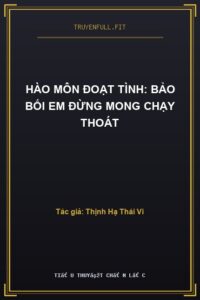 Hào Môn Đoạt Tình: Bảo Bối Em Đừng Mong Chạy Thoát