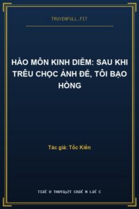 Hào Môn Kinh Diễm: Sau Khi Trêu Chọc Ảnh Đế, Tôi Bạo Hồng