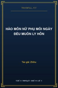 Hào Môn Nữ Phụ Mỗi Ngày Đều Muốn Ly Hôn