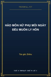 Hào Môn Nữ Phụ Mỗi Ngày Đều Muốn Ly Hôn