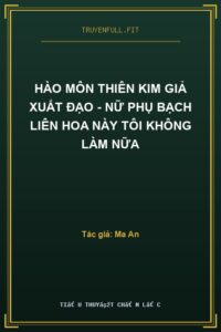 Hào Môn Thiên Kim Giả Xuất Đạo – Nữ Phụ Bạch Liên Hoa Này Tôi Không Làm Nữa