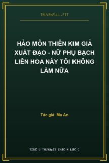 Hào Môn Thiên Kim Giả Xuất Đạo – Nữ Phụ Bạch Liên Hoa Này Tôi Không Làm Nữa