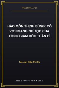 Hào Môn Thịnh Sủng: Cô Vợ Ngang Ngược Của Tổng Giám Đốc Thần Bí