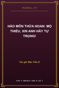 Hào Môn Thừa Hoan: Mộ Thiếu, Xin Anh Hãy Tự Trọng!