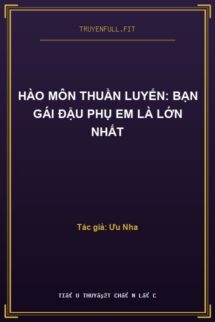 Hào Môn Thuần Luyến: Bạn Gái Đậu Phụ Em Là Lớn Nhất