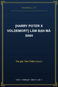 [Harry Poter x Voldemort] Làm Bạn Mà Sinh