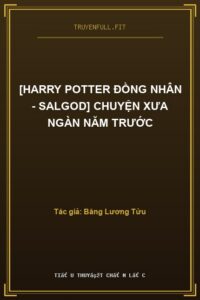 [Harry Potter Đồng Nhân – Salgod] Chuyện Xưa Ngàn Năm Trước