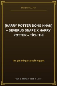 [Harry Potter Đồng Nhân] – Severus Snape x Harry Potter – Tích Thì
