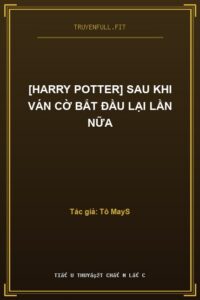 [Harry Potter] Sau Khi Ván Cờ Bắt Đầu Lại Lần Nữa