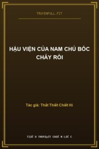 Hậu Viện Của Nam Chủ Bốc Cháy Rồi