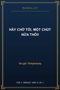 Hãy Chờ Tôi, Một Chút Nữa Thôi!