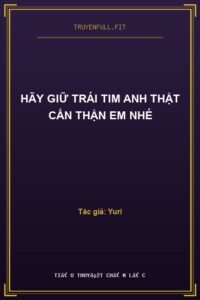Hãy Giữ Trái Tim Anh Thật Cẩn Thận Em Nhé