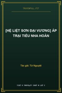 [Hệ Liệt Sơn Đại Vương] Áp Trại Tiểu Nha Hoàn