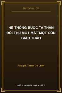 Hệ Thống Buộc Ta Thân Đối Thủ Một Mất Một Còn Giáo Thảo