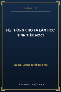 Hệ Thống Cho Ta Làm Học Sinh Tiểu Học!