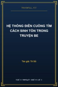 Hệ Thống Điên Cuồng Tìm Cách Sinh Tồn Trong Truyện BE