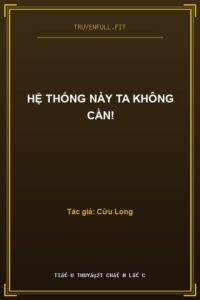 Hệ Thống Này Ta Không Cần!