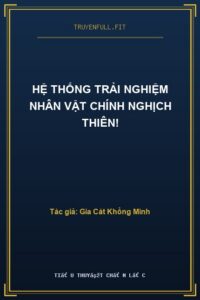 Hệ Thống Trải Nghiệm Nhân Vật Chính Nghịch Thiên!