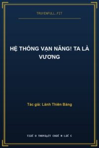 Hệ Thống Vạn Năng! Ta Là Vương