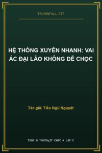 Hệ Thống Xuyên Nhanh: Vai Ác Đại Lão Không Dễ Chọc