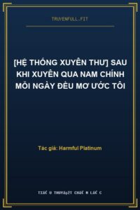 [Hệ Thống Xuyên Thư] Sau Khi Xuyên Qua Nam Chính Mỗi Ngày Đều Mơ Ước Tôi