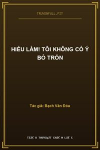 Hiểu Lầm! Tôi Không Cố Ý Bỏ Trốn