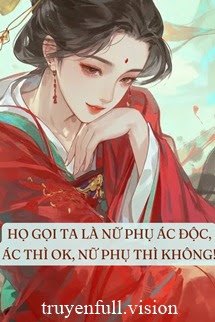 Họ Gọi Ta Là Nữ Phụ Độc Ác, Ác Thì Ta Làm, Nữ Phụ Thì Không