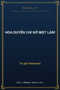 Hoa Duyên Chỉ Nở Một Lần!