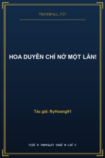 Hoa Duyên Chỉ Nở Một Lần!