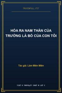 Hóa Ra Nam Thần Của Trường Là Bố Của Con Tôi